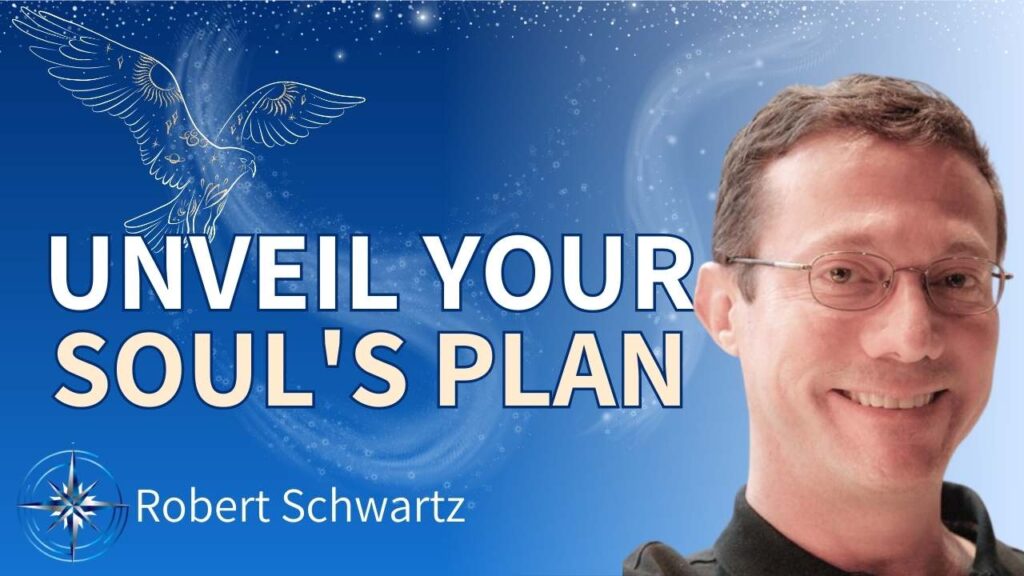 Your Soul's Plan - Unveil Your Pre-Birth Plan with Robert Schwartz