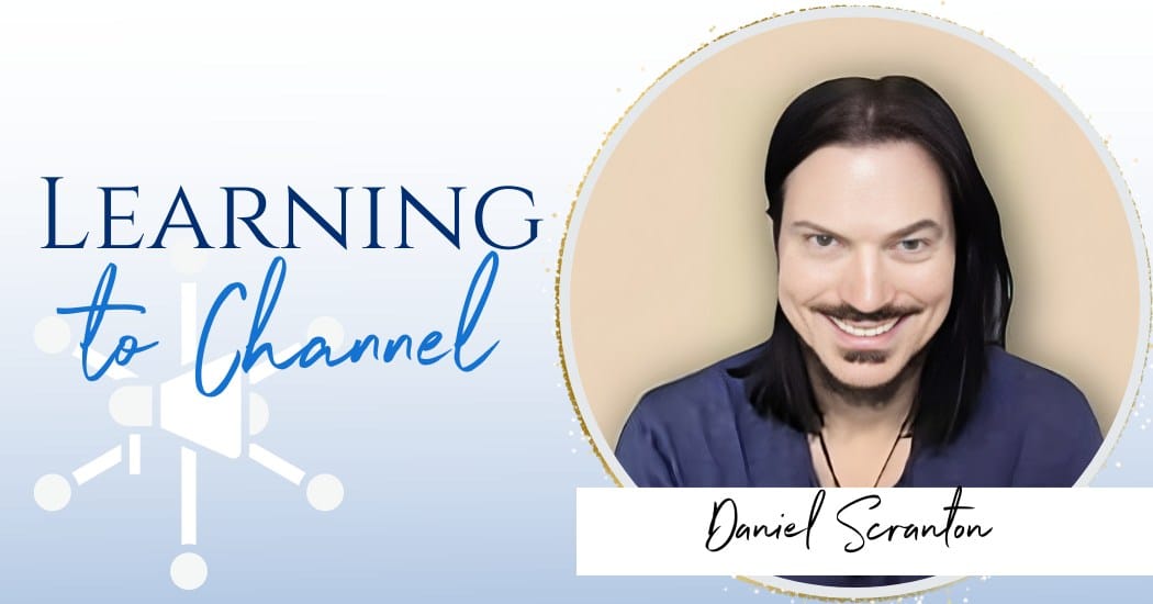 Learn to channel with Daniel Scranton