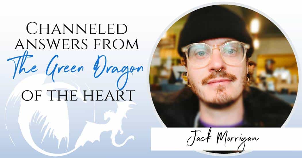 Channeled messages from the green dragon with Jack Morrigan